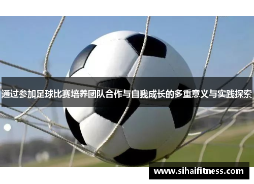 通过参加足球比赛培养团队合作与自我成长的多重意义与实践探索